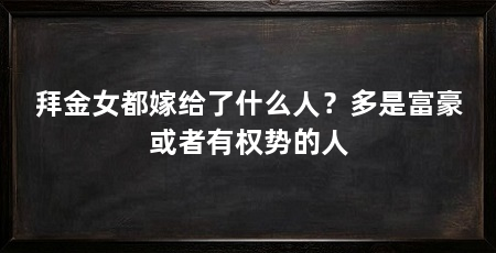 拜金女都嫁给了什么人?多是富豪或者有权势的人