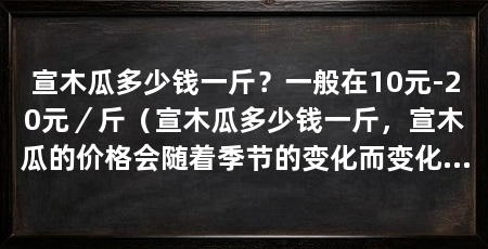 宣木瓜多少钱一斤？一般在10元-20元／斤（宣木瓜多少钱一斤，宣木瓜的价格会随着季节的变化而变化吗