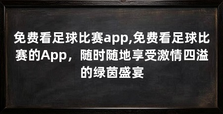 免费看足球比赛app,免费看足球比赛的App,随时随地享受激情四溢的绿茵盛宴