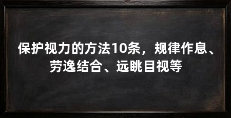 保护视力的方法10条，规律作息、劳逸结合、远眺目视等