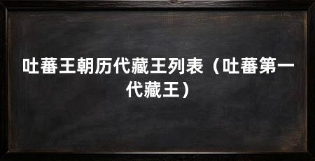吐蕃王朝历代藏王列表(吐蕃第一代藏王)