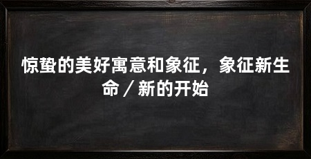 惊蛰的美好寓意和象征,象征新生命/新的开始