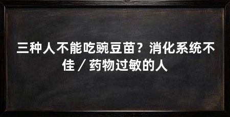三种人不能吃豌豆苗?消化系统不佳/药物过敏的人