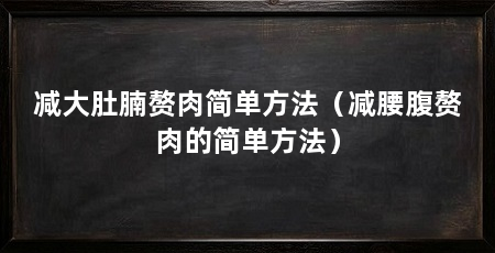 减大肚腩赘肉简单方法（减腰腹赘肉的简单方法）