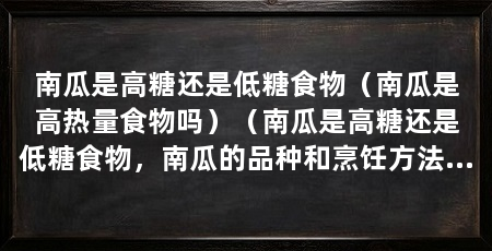 南瓜是高糖还是低糖食物(南瓜是高热量食物吗)(南瓜是高糖还是低糖食物,南瓜的品种和烹饪方法都决定了它的甜度