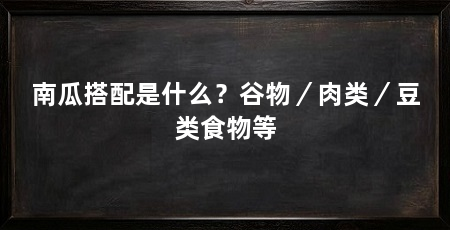 南瓜搭配是什么？谷物／肉类／豆类食物等