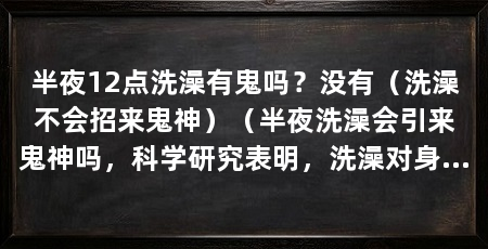 半夜12点洗澡有鬼吗？没有（洗澡不会招来鬼神）（半夜洗澡会引来鬼神吗，科学研究表明，洗澡对身体有好处