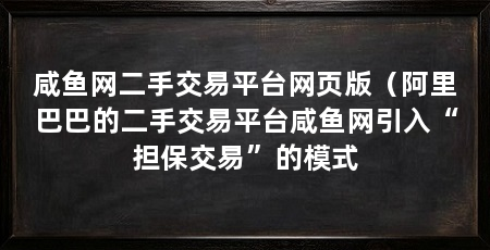咸鱼网二手交易平台网页版(阿里巴巴的二手交易平台咸鱼网引入“担保交易”的模式