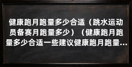 健康跑月跑量多少合适（跳水运动员备赛月跑量多少）（健康跑月跑量多少合适一些建议健康跑月跑量的合适程度