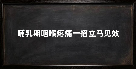 哺乳期咽喉疼痛一招立马见效