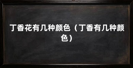 丁香花有几种颜色（丁香有几种颜色）