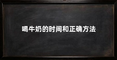 喝牛奶的时间和正确方法
