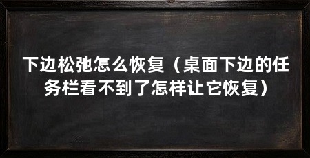 下边松弛怎么恢复（桌面下边的任务栏看不到了怎样让它恢复）