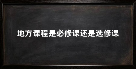 地方课程是必修课还是选修课