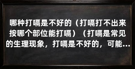 哪种打嗝是不好的（打嗝打不出来按哪个部位能打嗝）（打嗝是常见的生理现象，打嗝是不好的，可能是这些原因