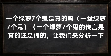 一个绿萝7个鬼是真的吗(一盆绿萝7个鬼)(一个绿萝7个鬼的传言是真的还是假的,让我们来分析一下