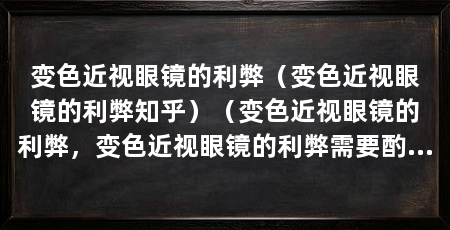 变色近视眼镜的利弊(变色近视眼镜的利弊知乎)(变色近视眼镜的利弊,变色近视眼镜的利弊需要酌情权衡