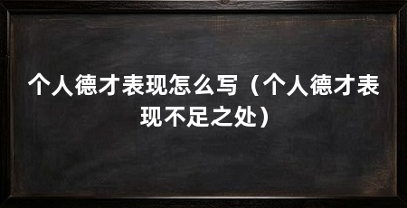 个人德才表现怎么写(个人德才表现不足之处)