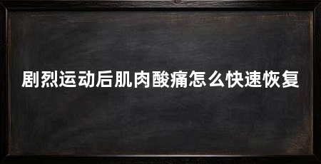 剧烈运动后肌肉酸痛怎么快速恢复