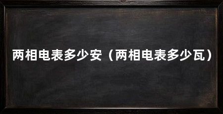 两相电表多少安(两相电表多少瓦)