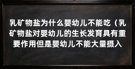 乳矿物盐为什么婴幼儿不能吃（乳矿物盐对婴幼儿的生长发育具有重要作用但是婴幼儿不能大量摄入