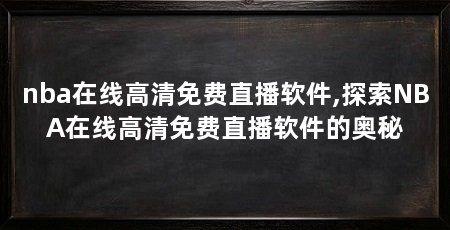 nba在线高清免费直播软件,探索NBA在线高清免费直播软件的奥秘