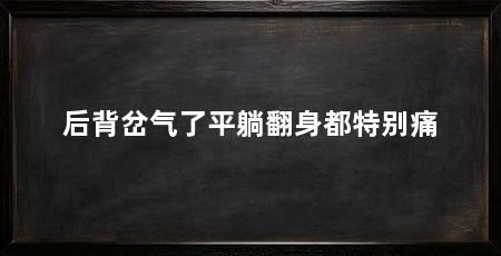 后背岔气了平躺翻身都特别痛