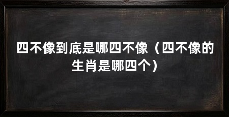 四不像到底是哪四不像(四不像的生肖是哪四个)