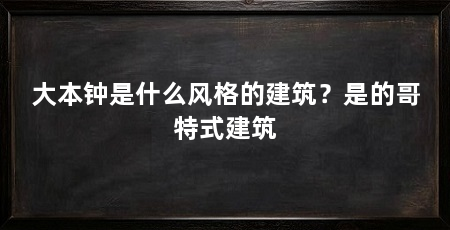 大本钟是什么风格的建筑?是的哥特式建筑