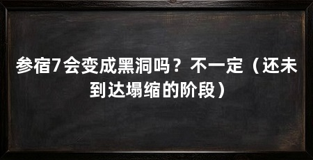 参宿7会变成黑洞吗?不一定(还未到达塌缩的阶段)