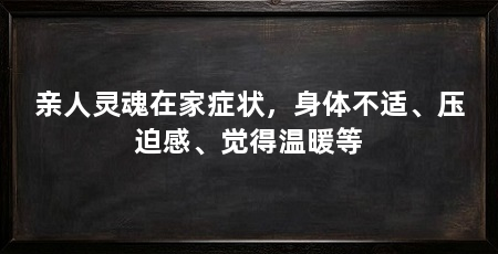 亲人灵魂在家症状,身体不适、压迫感、觉得温暖等