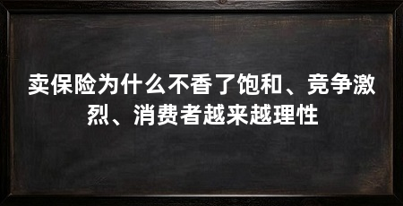 卖保险为什么不香了饱和、竞争激烈、消费者越来越理性