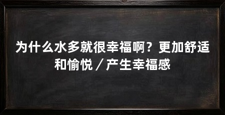 为什么水多就很幸福啊?更加舒适和愉悦/产生幸福感
