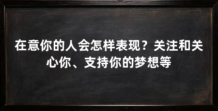 在意你的人会怎样表现？关注和关心你、支持你的梦想等