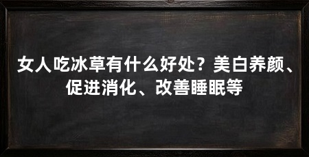 女人吃冰草有什么好处?美白养颜、促进消化、改善睡眠等