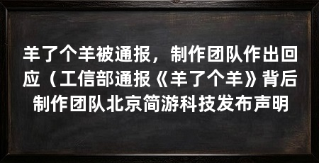 羊了个羊被通报，制作团队作出回应（工信部通报《羊了个羊》背后制作团队北京简游科技发布声明
