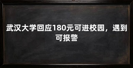 武汉大学回应180元可进校园，遇到可报警