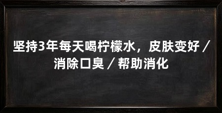 坚持3年每天喝柠檬水，皮肤变好／消除口臭／帮助消化
