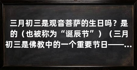 三月初三是观音菩萨的生日吗？是的（也被称为“诞辰节”）（三月初三是佛教中的一个重要节日——观音菩萨的诞辰日