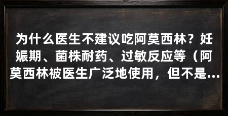 为什么医生不建议吃阿莫西林？妊娠期、菌株耐药、过敏反应等（阿莫西林被医生广泛地使用，但不是所有人都适合使用它