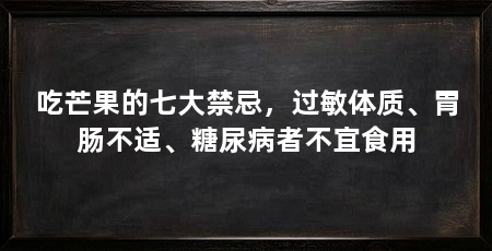 吃芒果的七大禁忌，过敏体质、胃肠不适、糖尿病者不宜食用