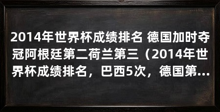 2014年世界杯成绩排名 德国加时夺冠阿根廷第二荷兰第三(2014年世界杯成绩排名,巴西5次,德国第4
