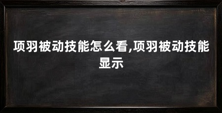 项羽被动技能怎么看,项羽被动技能显示