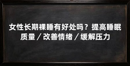 女性长期裸睡有好处吗？提高睡眠质量／改善情绪／缓解压力