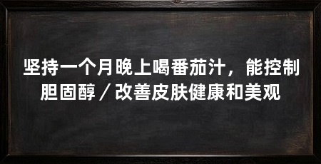 坚持一个月晚上喝番茄汁，能控制胆固醇／改善皮肤健康和美观