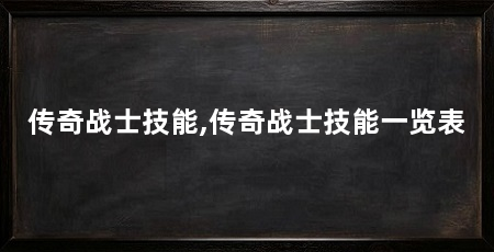 传奇战士技能,传奇战士技能一览表