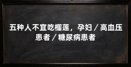 五种人不宜吃榴莲,孕妇/高血压患者/糖尿病患者