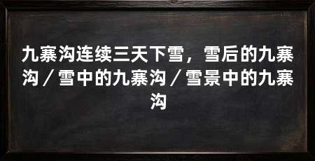 九寨沟连续三天下雪,雪后的九寨沟/雪中的九寨沟/雪景中的九寨沟