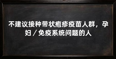 不建议接种带状疱疹疫苗人群，孕妇／免疫系统问题的人