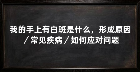 我的手上有白斑是什么，形成原因／常见疾病／如何应对问题